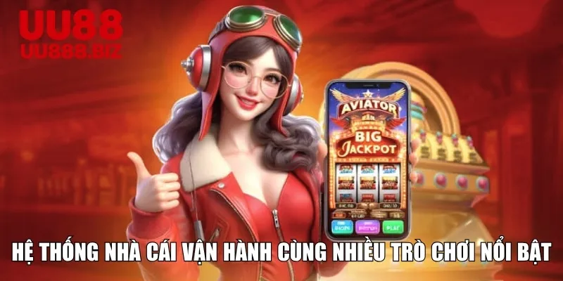 Hệ thống nhà cái vận hành cùng nhiều trò chơi nổi bật