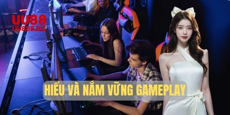 Hiểu và nắm vững gameplay