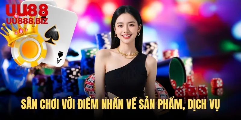 Sân chơi với điểm nhấn hấp dẫn về sản phẩm, dịch vụ